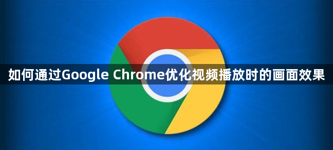 如何通过Google Chrome优化视频播放时的画面效果1