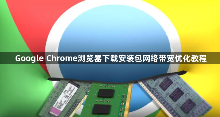 Google Chrome浏览器下载安装包网络带宽优化教程1