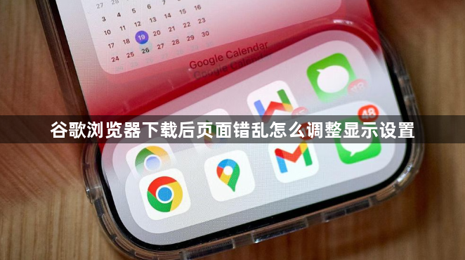 谷歌浏览器下载后页面错乱怎么调整显示设置1