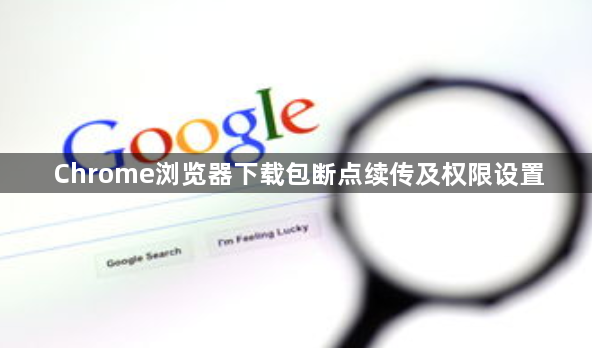 Chrome浏览器下载包断点续传及权限设置1