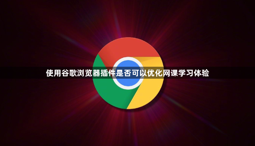 使用谷歌浏览器插件是否可以优化网课学习体验1