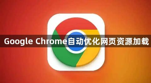Google Chrome自动优化网页资源加载1