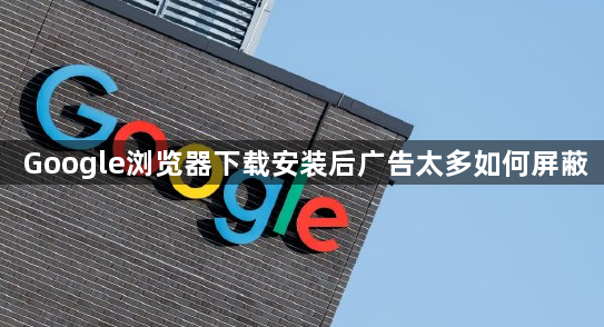 Google浏览器下载安装后广告太多如何屏蔽1