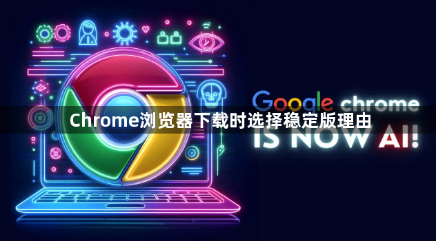 Chrome浏览器下载时选择稳定版理由1
