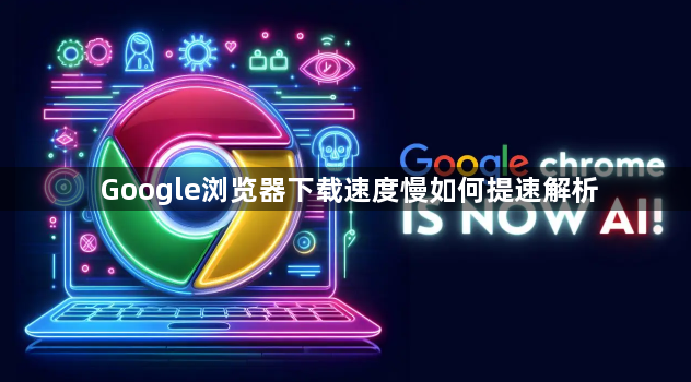 Google浏览器下载速度慢如何提速解析1