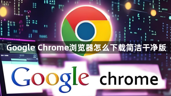 Google Chrome浏览器怎么下载简洁干净版1