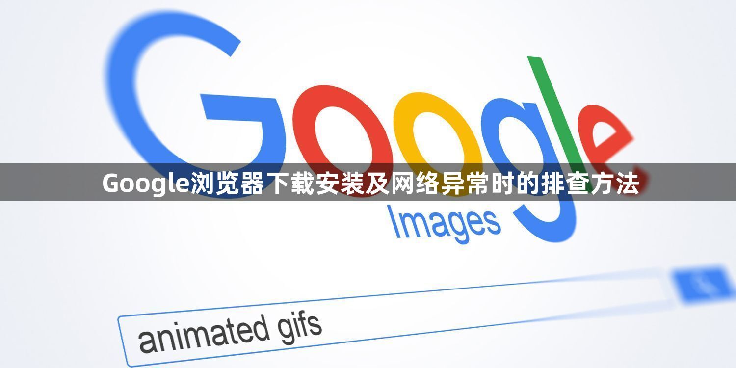 Google浏览器下载安装及网络异常时的排查方法1