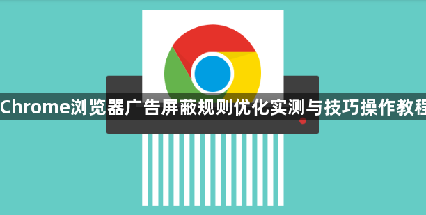 Chrome浏览器广告屏蔽规则优化实测与技巧操作教程1