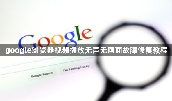 google浏览器视频播放无声无画面故障修复教程1