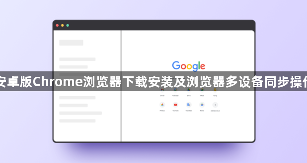 安卓版Chrome浏览器下载安装及浏览器多设备同步操作1