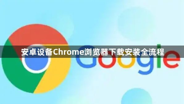 安卓设备Chrome浏览器下载安装全流程1