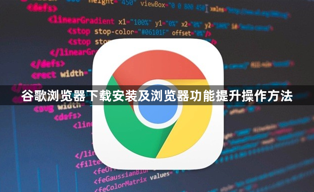 谷歌浏览器下载安装及浏览器功能提升操作方法1