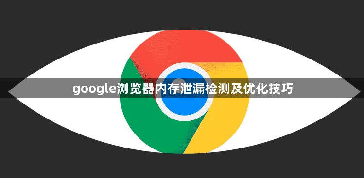google浏览器内存泄漏检测及优化技巧1