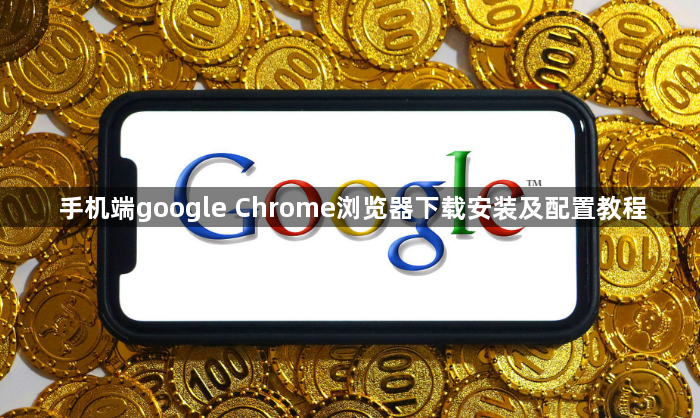 手机端google Chrome浏览器下载安装及配置教程1