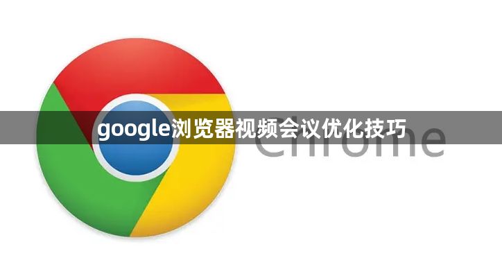 google浏览器视频会议优化技巧1