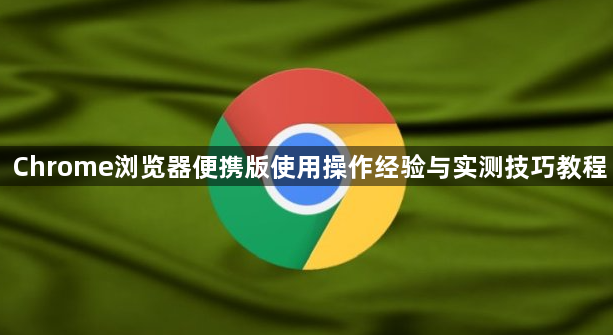 Chrome浏览器便携版使用操作经验与实测技巧教程1