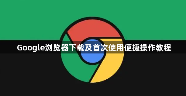 Google浏览器下载及首次使用便捷操作教程1