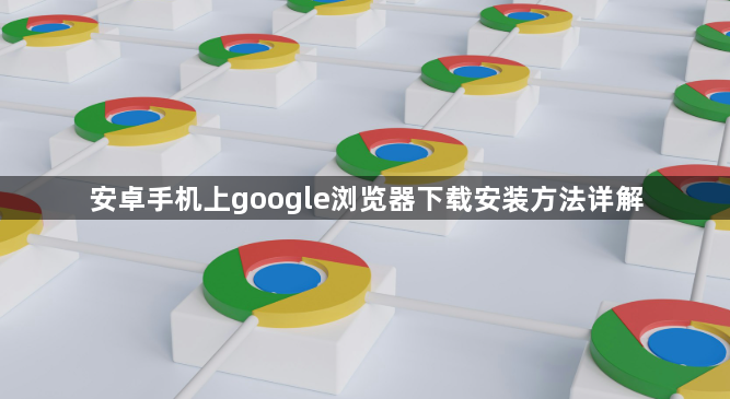 安卓手机上google浏览器下载安装方法详解1
