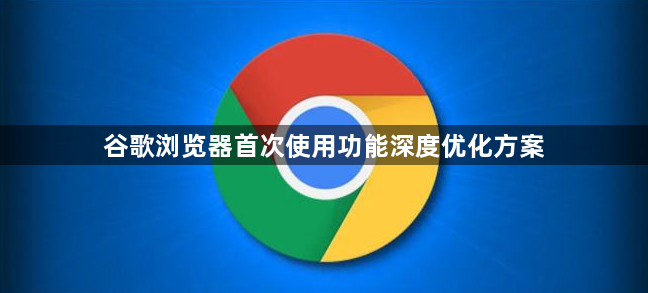 谷歌浏览器首次使用功能深度优化方案1