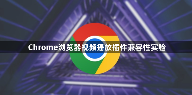 Chrome浏览器视频播放插件兼容性实验1