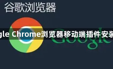 google Chrome浏览器移动端插件安装指南1