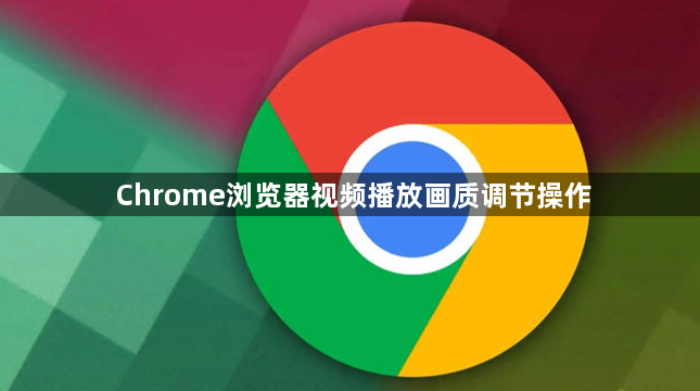 Chrome浏览器视频播放画质调节操作1