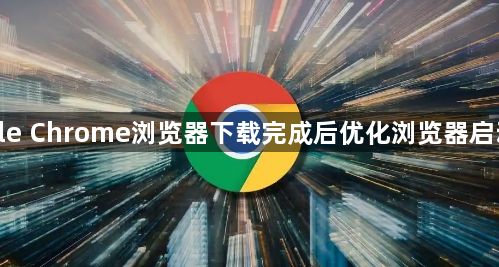 google Chrome浏览器下载完成后优化浏览器启动速度1