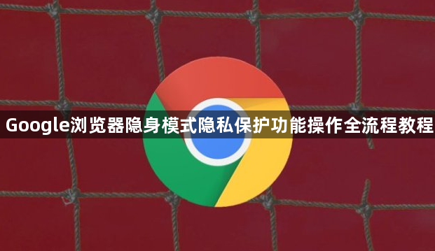 Google浏览器隐身模式隐私保护功能操作全流程教程1