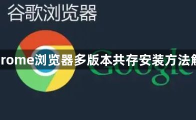 Chrome浏览器多版本共存安装方法解析1