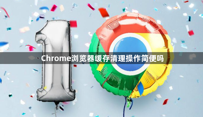 Chrome浏览器缓存清理操作简便吗1