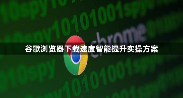 谷歌浏览器下载速度智能提升实操方案1