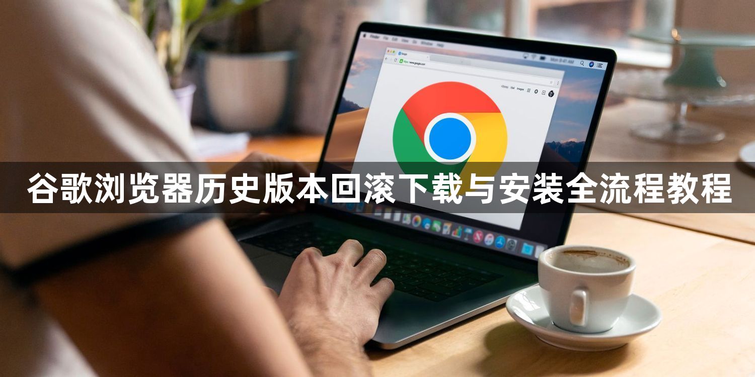 谷歌浏览器历史版本回滚下载与安装全流程教程1