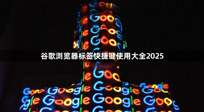 谷歌浏览器标签快捷键使用大全20251