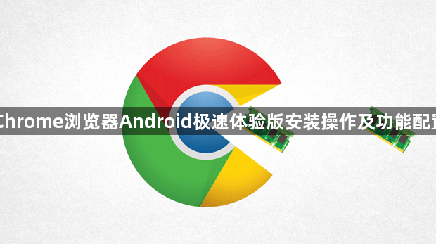 Chrome浏览器Android极速体验版安装操作及功能配置1