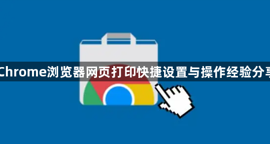 Chrome浏览器网页打印快捷设置与操作经验分享1