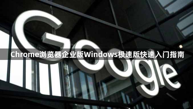 Chrome浏览器企业版Windows极速版快速入门指南1