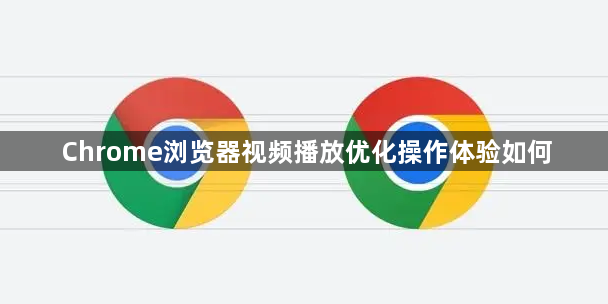 Chrome浏览器视频播放优化操作体验如何1