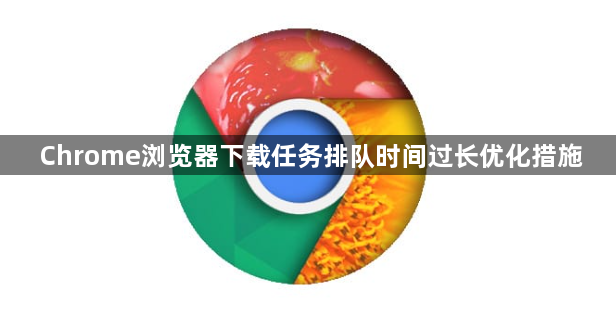Chrome浏览器下载任务排队时间过长优化措施1