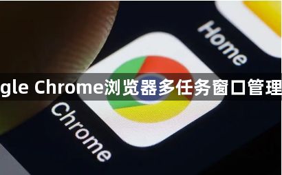 google Chrome浏览器多任务窗口管理技巧1