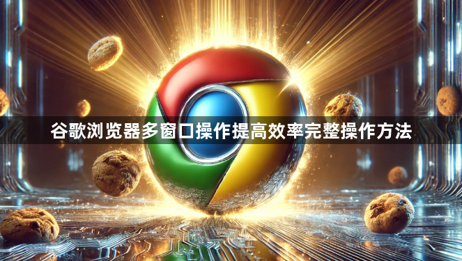 谷歌浏览器多窗口操作提高效率完整操作方法1