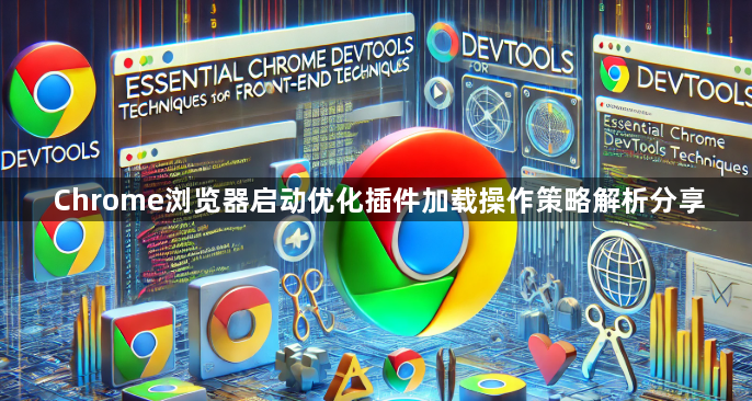 Chrome浏览器启动优化插件加载操作策略解析分享1