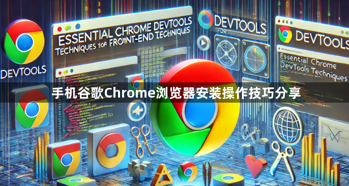 手机谷歌Chrome浏览器安装操作技巧分享1
