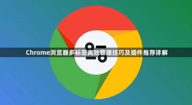 Chrome浏览器多标签高效管理技巧及插件推荐详解1