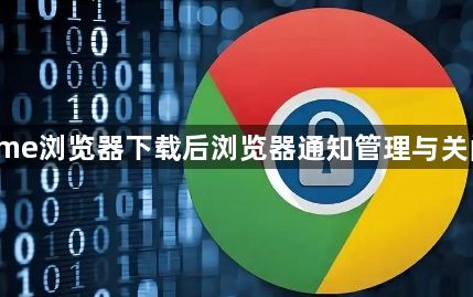 Chrome浏览器下载后浏览器通知管理与关闭技巧1