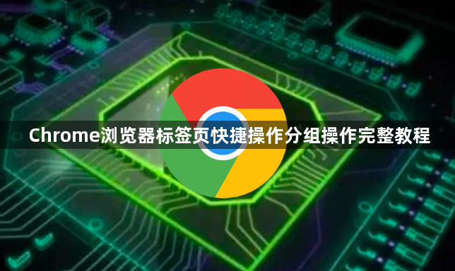 Chrome浏览器标签页快捷操作分组操作完整教程1