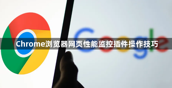 Chrome浏览器网页性能监控插件操作技巧1
