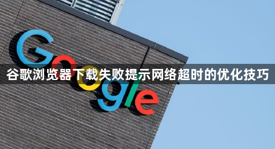 谷歌浏览器下载失败提示网络超时的优化技巧1