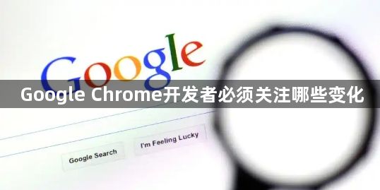 Google Chrome开发者必须关注哪些变化1