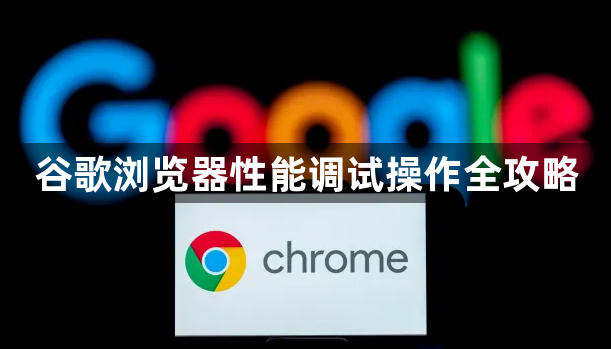 谷歌浏览器性能调试操作全攻略1