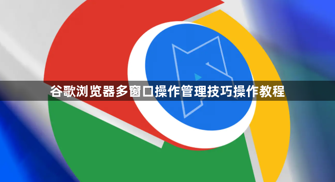 谷歌浏览器多窗口操作管理技巧操作教程1